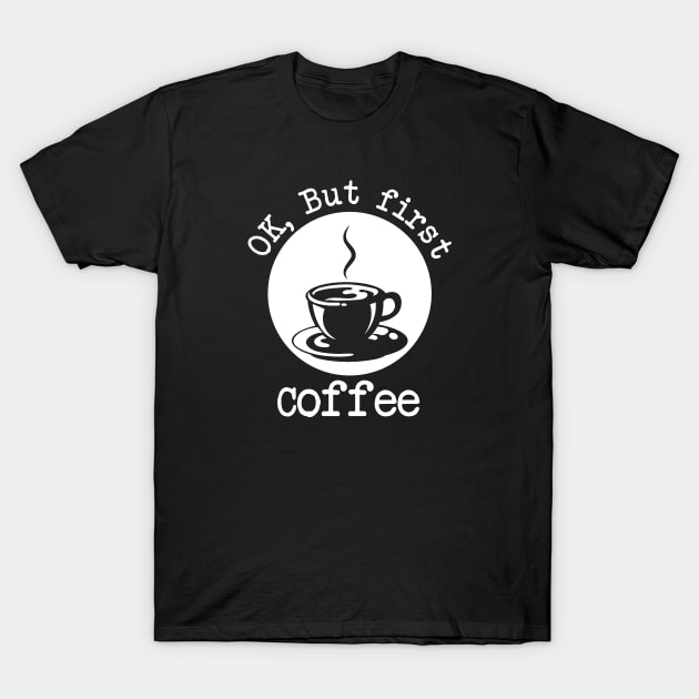 Ok But First Coffee T-Shirt by Bertees